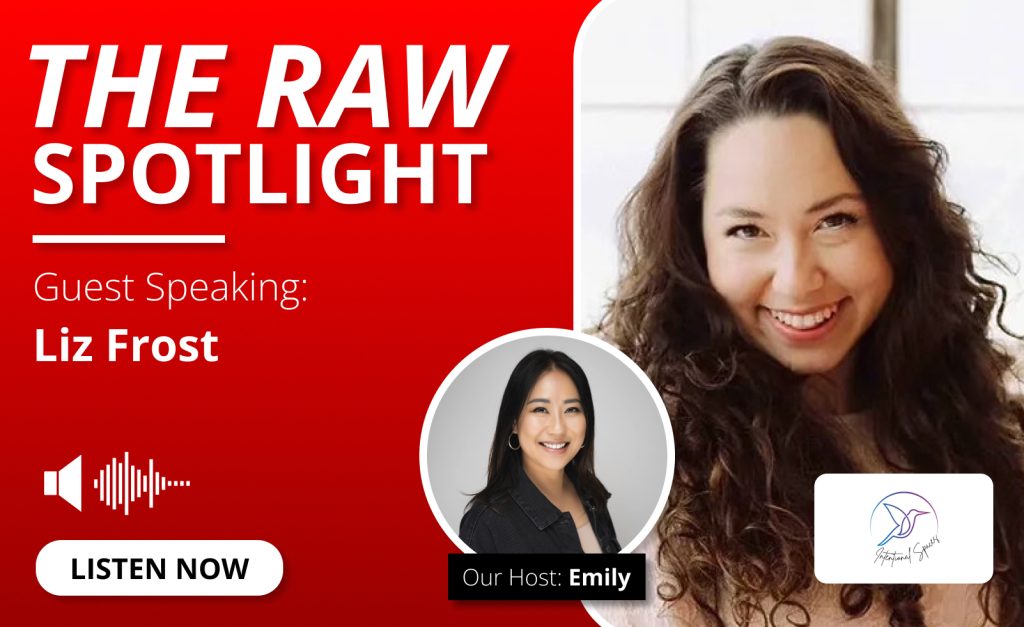 RAW Spotlight Podcast with Emily Au featuring Liz Frost